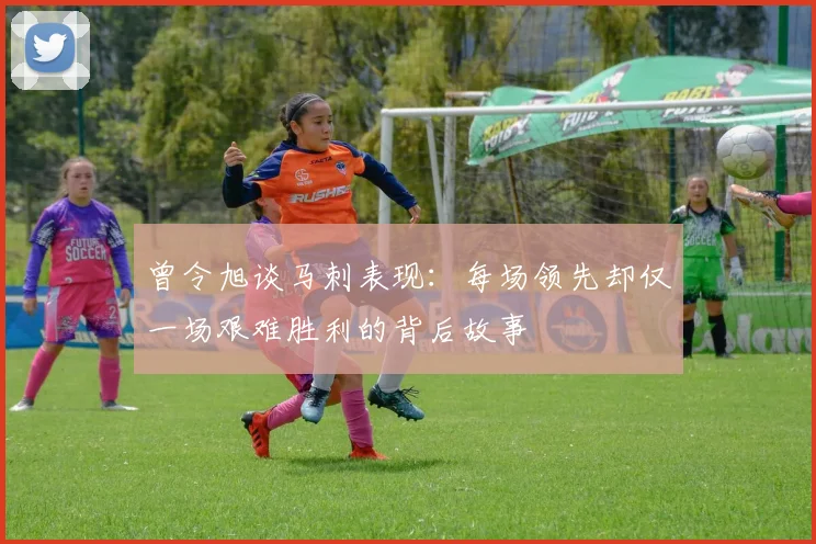 曾令旭谈马刺表现：每场领先却仅一场艰难胜利的背后故事