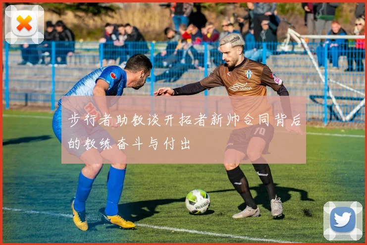 步行者助教谈开拓者新帅合同背后的教练奋斗与付出